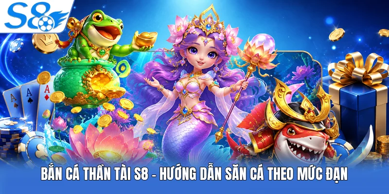 Bắn Cá Thần Tài S8 - Hướng Dẫn Săn Cá Theo Mức Đạn