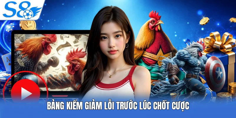 Bảng kiểm giảm lỗi trước lúc chốt cược