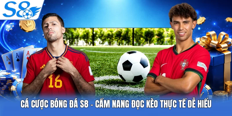 Cá Cược Bóng Đá S8 - Cẩm Nang Đọc Kèo Thực Tế Dễ Hiểu