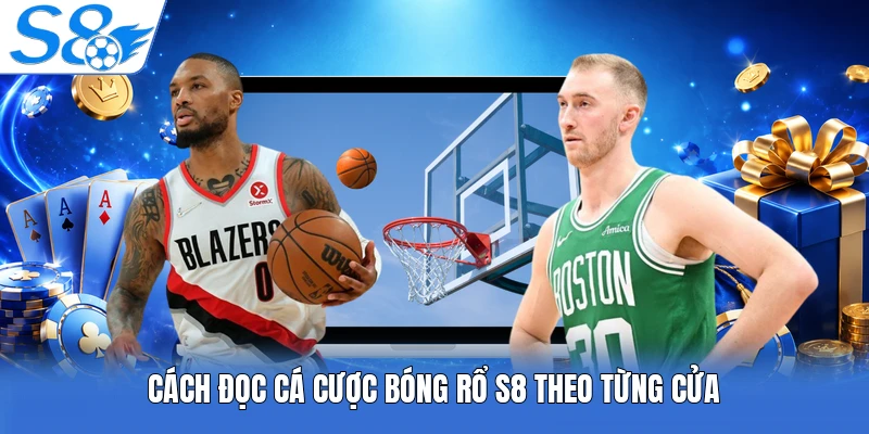 Cách đọc cá cược bóng rổ S8 theo từng cửa