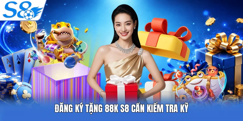 Đăng ký tặng 88k S8 cần kiểm tra kỹ