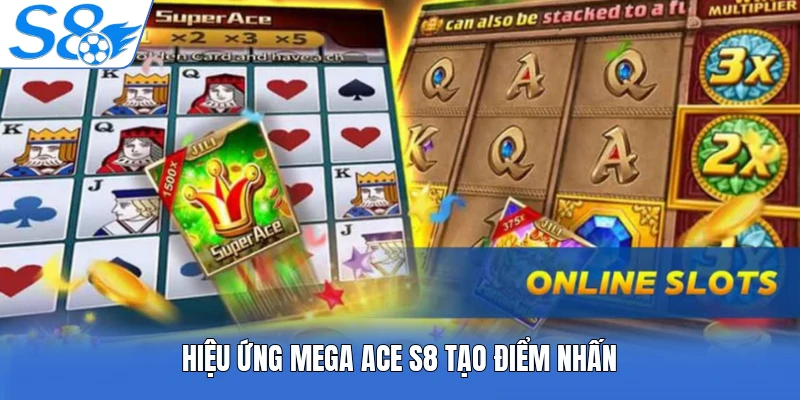 Hiệu ứng mega ace S8 tạo điểm nhấn