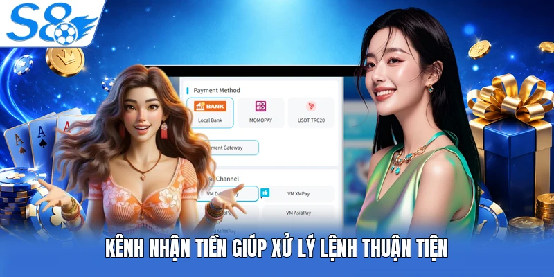 Kênh nhận tiền giúp xử lý lệnh thuận tiện