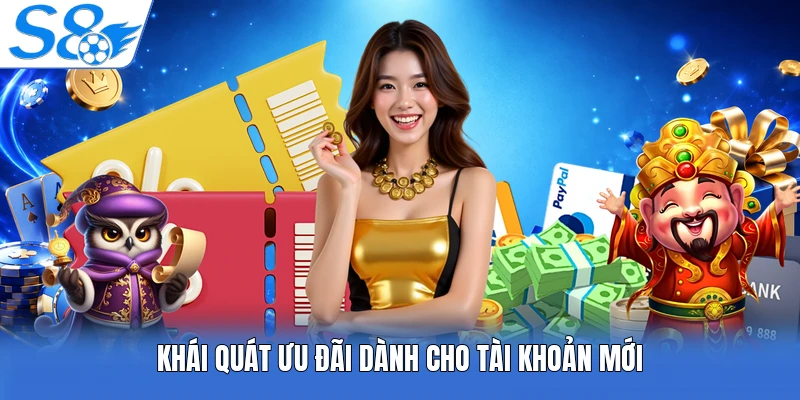 Khái quát ưu đãi dành cho tài khoản mới