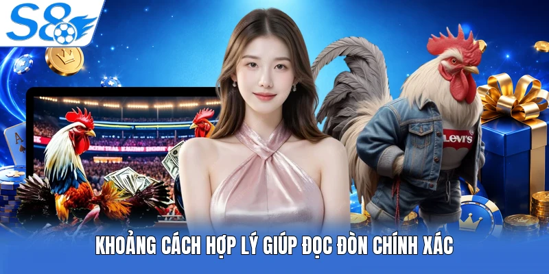Khoảng cách hợp lý giúp đọc đòn chính xác