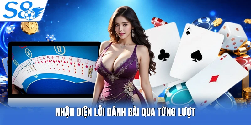 Nhận diện lỗi đánh bài qua từng lượt
