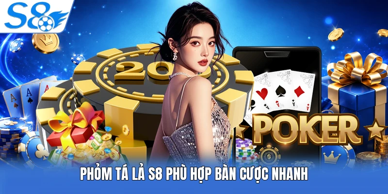 Phỏm tá lả S8 phù hợp bàn cược nhanh