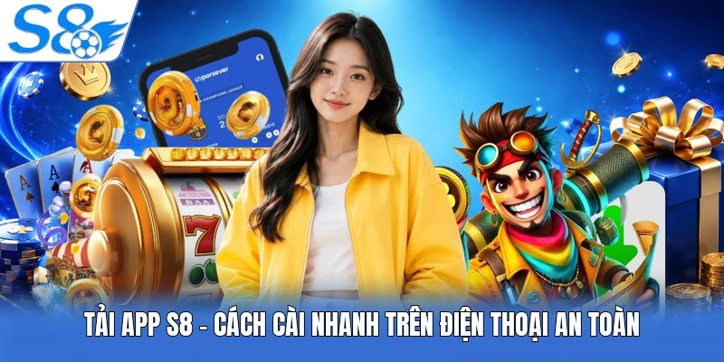 Tải App S8 - Cách Cài Nhanh Trên Điện Thoại An Toàn