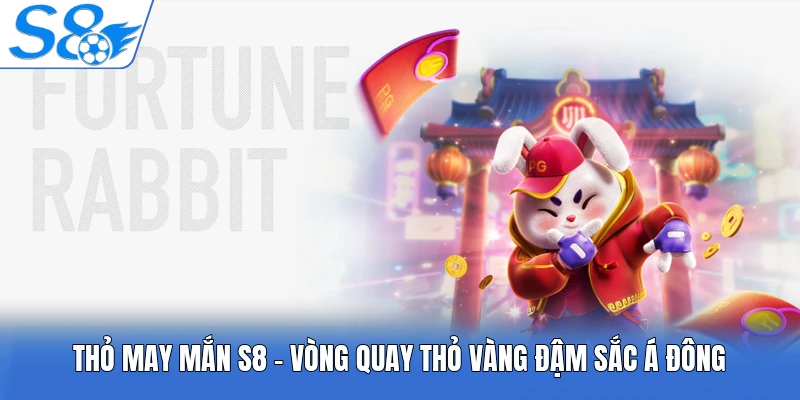 Thỏ May Mắn S8 - Vòng Quay Thỏ Vàng Đậm Sắc Á Đông
