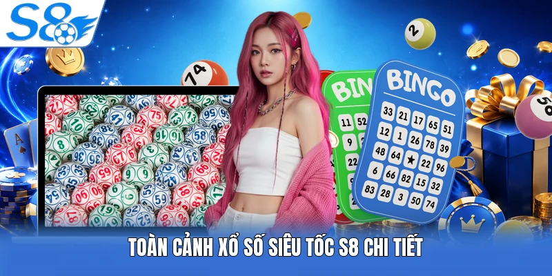 Toàn cảnh xổ số siêu tốc S8 chi tiết