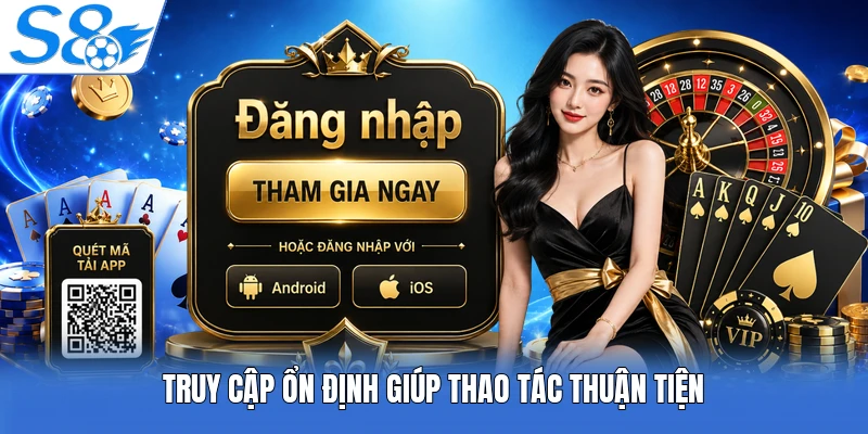 Truy cập ổn định giúp thao tác thuận tiện