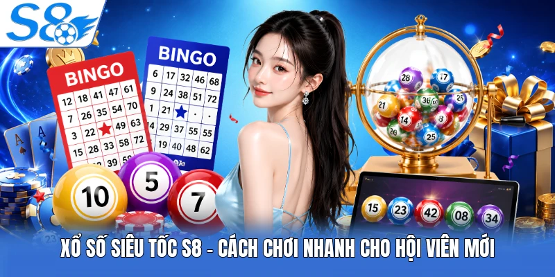 Xổ Số Siêu Tốc S8 - Cách Chơi Nhanh Cho Hội Viên Mới