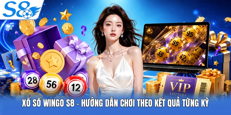 Xổ Số Wingo S8 - Hướng Dẫn Chơi Theo Kết Quả Từng Kỳ
